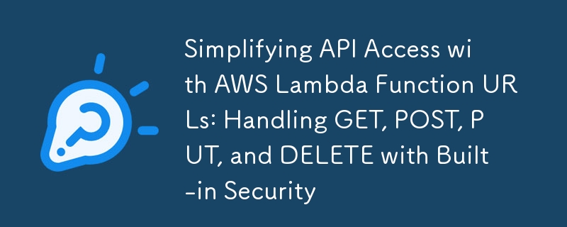 Memudahkan Akses API dengan URL Fungsi AWS Lambda: Mengendalikan GET, POST, PUT dan DELETE dengan Keselamatan Terbina dalam