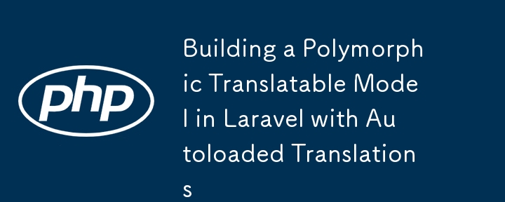 Construire un modèle traduisible polymorphe dans Laravel avec des traductions chargées automatiquement