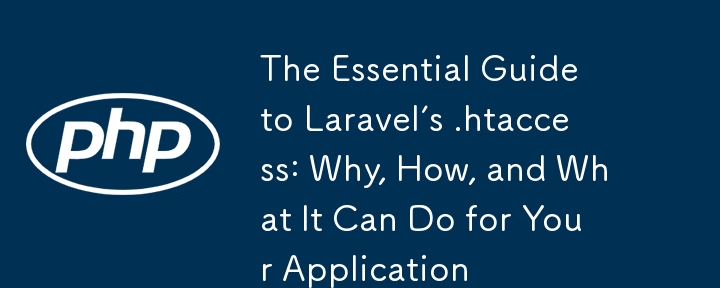 The Essential Guide to Laravel's .htaccess: Why, How, and What It Can Do for Your Application