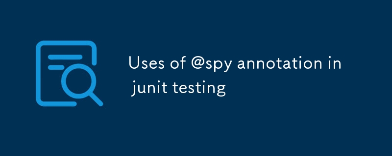 Utilisations de l'annotation @spy dans les tests Junit