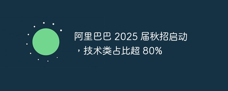 Pengambilan musim luruh Alibaba untuk 2025 telah bermula, dengan jurusan teknikal menyumbang lebih daripada 80%