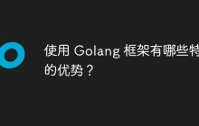 使用 Golang 框架有哪些特别的优势?