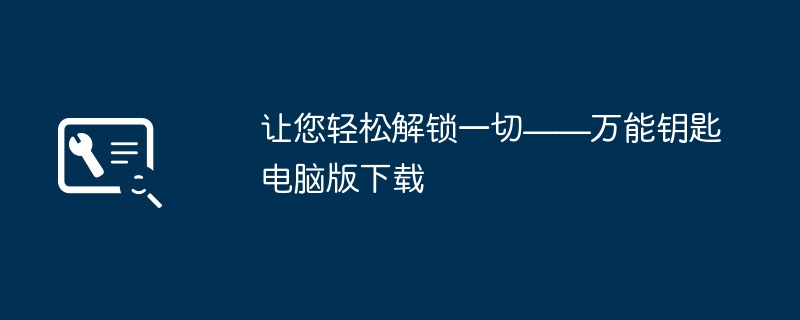 讓您輕鬆解鎖一切－萬能鑰匙電腦版下載