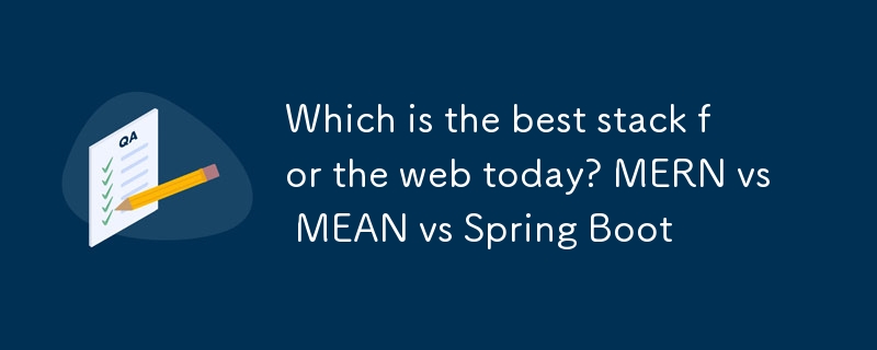 現在の Web に最適なスタックはどれですか? MERN 対 MEAN 対 Spring Boot