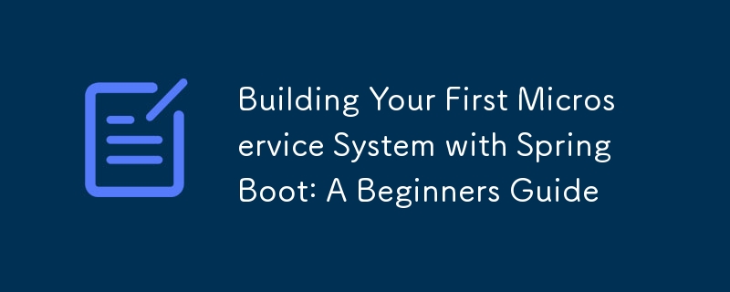 Building Your First Microservice System with Spring Boot: A Beginners Guide