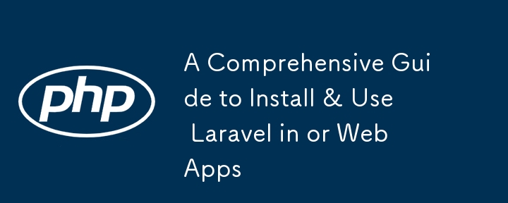 Un guide complet pour installer et utiliser Laravel dans ou des applications Web