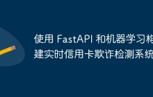 使用 FastAPI 和机器学习构建实时信用卡欺诈检测系统