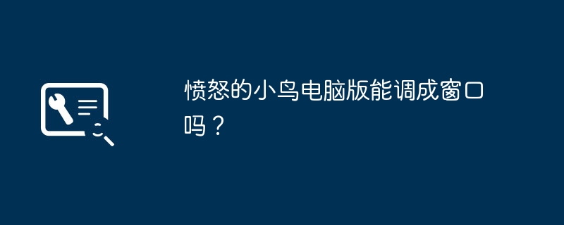 愤怒的小鸟电脑版能调成窗口吗？