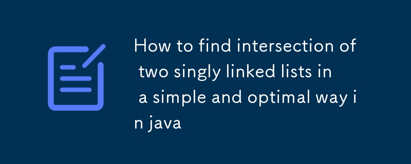 How to find intersection of two singly linked lists in a simple and optimal way in java