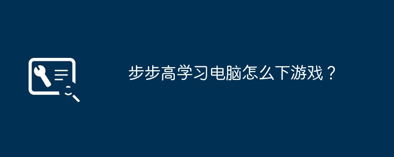 BBK から学んでコンピューター ゲームをプレイするにはどうすればよいですか?