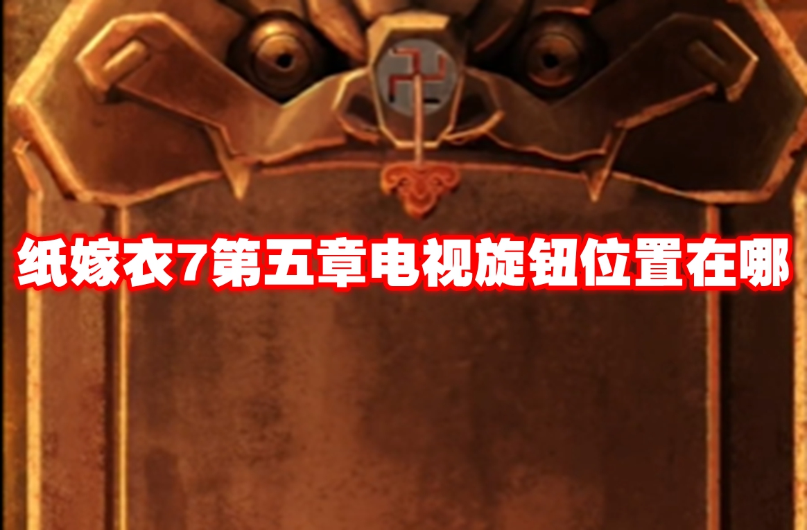 纸嫁衣7第五章电视旋钮位置在哪 纸嫁衣7第五章电视旋钮位置介绍