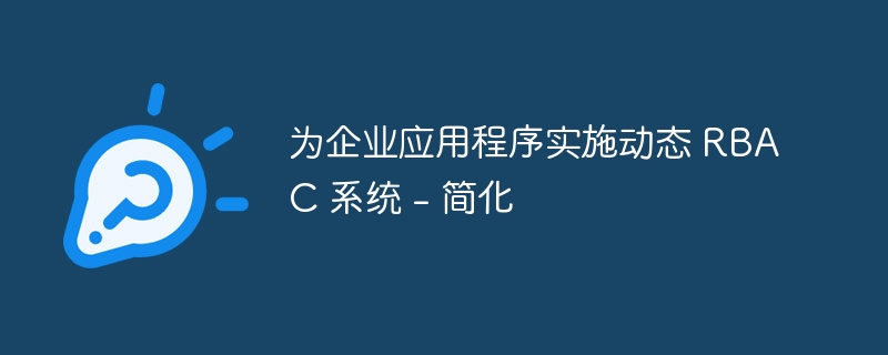 为企业应用程序实施动态 rbac 系统 - 简化
