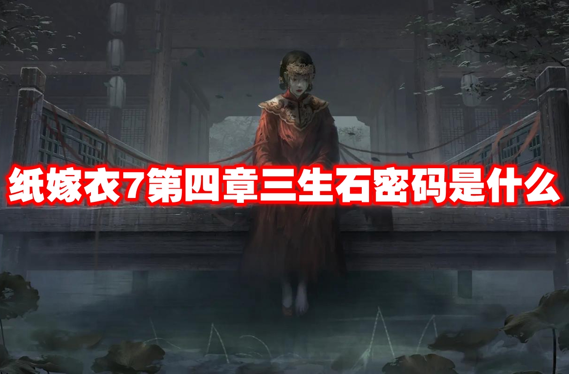 纸嫁衣7第四章三生石密码是什么 纸嫁衣7第四章三生石密码一览