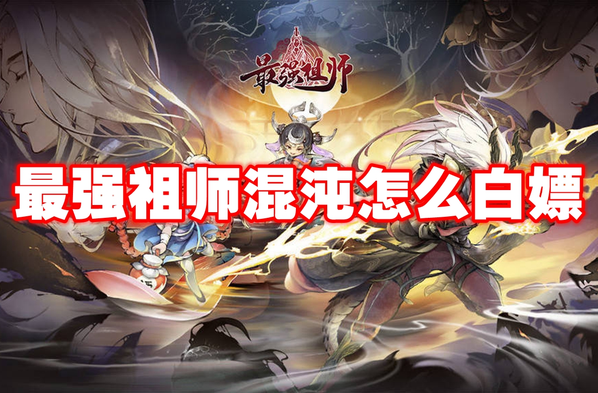 最强祖师混沌怎么白嫖 最强祖师最大化白嫖混沌方法