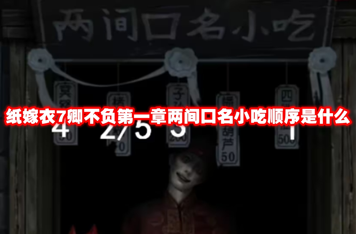 纸嫁衣7卿不负第一章两间口名小吃顺序是什么 纸嫁衣7卿不负第一章两间口名小吃顺序解谜