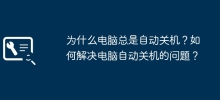 コンピューターが常に自動的にシャットダウンするのはなぜですか?コンピューターが自動的にシャットダウンする問題を解決するにはどうすればよいですか?