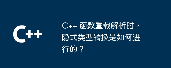 C++ 函数重载解析时，隐式类型转换是如何进行的？