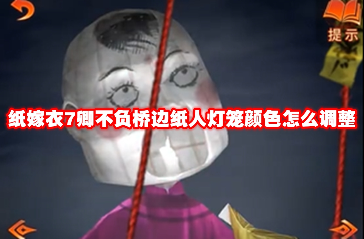 纸嫁衣7卿不负桥边纸人灯笼颜色怎么调整 纸嫁衣7卿不负桥边纸人灯笼颜色调整方法