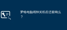 Mengchang コンピュータのアラームは、電源を切った後も鳴りますか?
