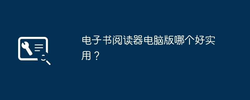 电子书阅读器电脑版哪个好实用？