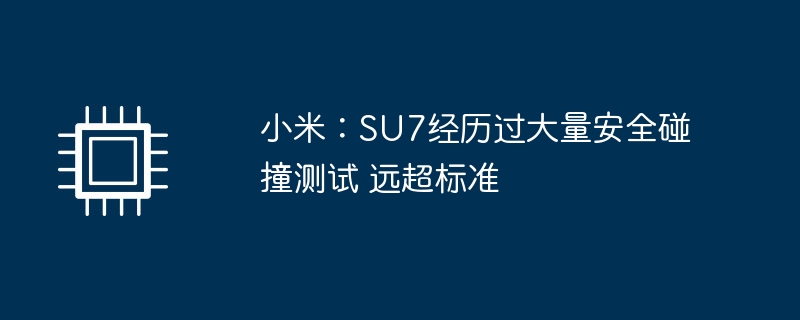 小米：su7经历过大量安全碰撞测试 远超标准