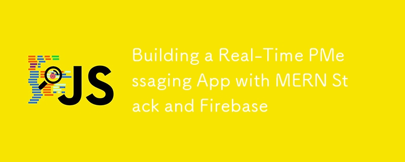 MERN スタックと Firebase を使用したリアルタイム PMessaging アプリの構築