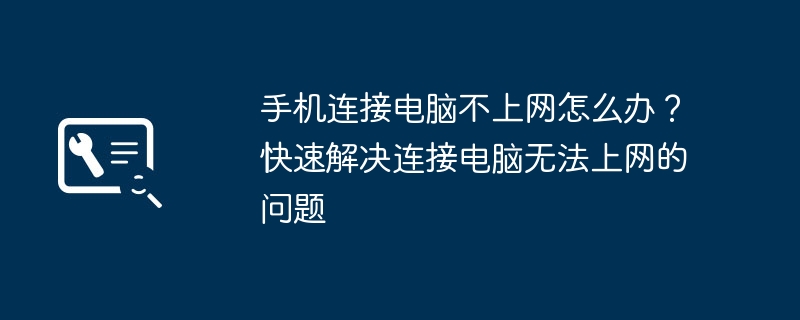 What should I do if my mobile phone is connected to the computer but cannot access the Internet? Quickly solve the problem of being unable to connect to the computer and access the Internet