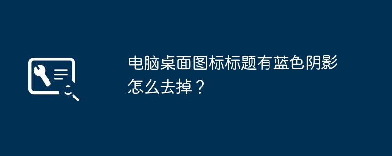 コンピュータのデスクトップアイコンのタイトルにある青い影を削除するにはどうすればよいですか?