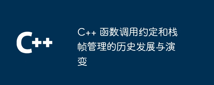 C++ 函数调用约定和栈帧管理的历史发展与演变