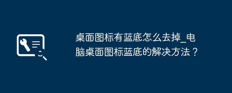 デスクトップアイコンの青い背景を消す方法_パソコンのデスクトップアイコンの背景が青い場合の解決策は？