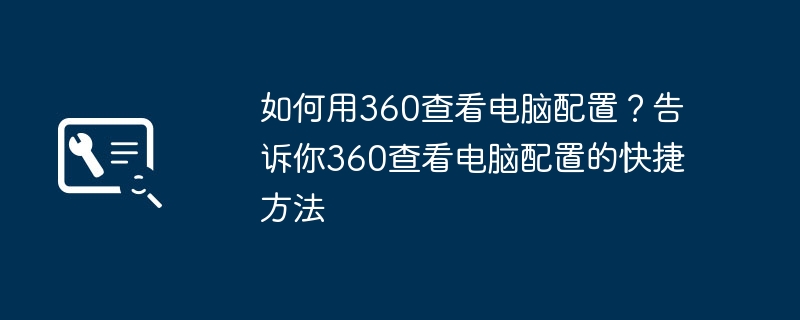 Comment vérifier la configuration d'un ordinateur à l'aide de 360 ? Vous explique un moyen rapide de vérifier la configuration de l'ordinateur à 360 degrés