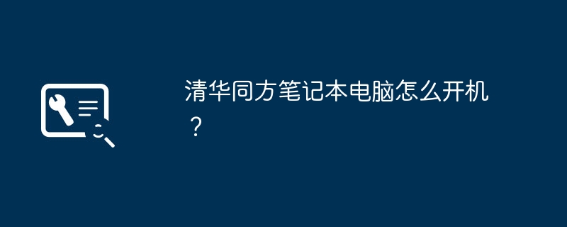 Tsinghua Tongfang 노트북을 켜는 방법은 무엇입니까?