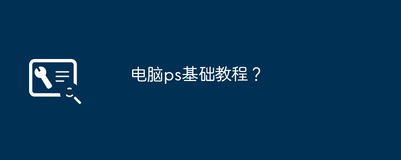 电脑ps基础教程？