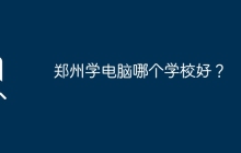 郑州学电脑哪个学校好？