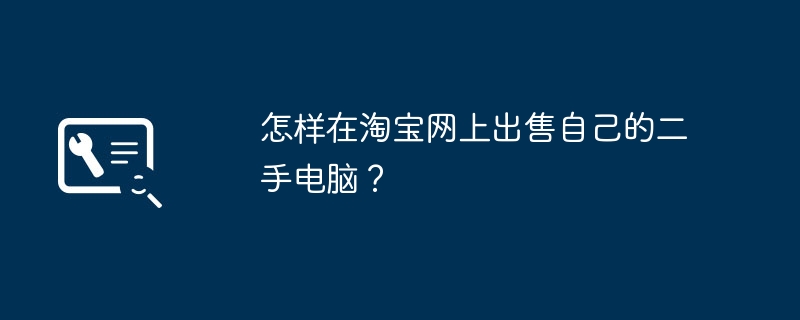 怎样在淘宝网上出售自己的二手电脑？