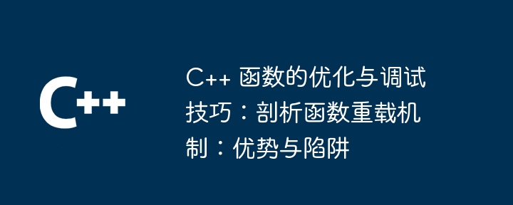 C++ 函数的优化与调试技巧：剖析函数重载机制：优势与陷阱