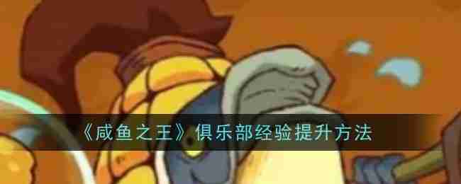 《咸鱼之王》俱乐部经验提升方法
