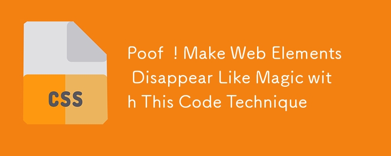 Poof☁️! Make Web Elements Disappear Like Magic with This Code Technique