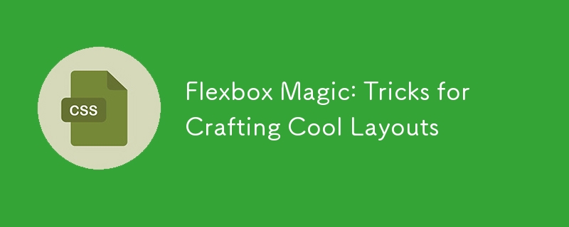 Flexbox Magic: Tricks zum Erstellen cooler Layouts