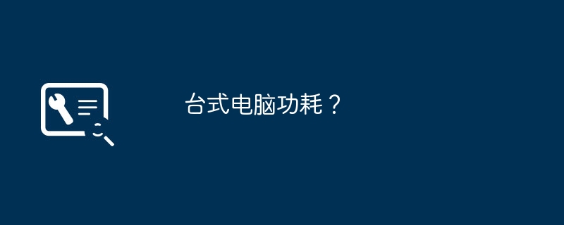 デスクトップパソコンの消費電力は？