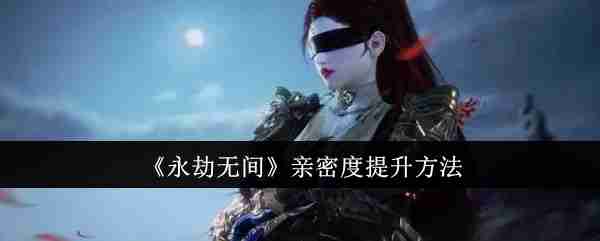《永劫无间》亲密度提升方法
