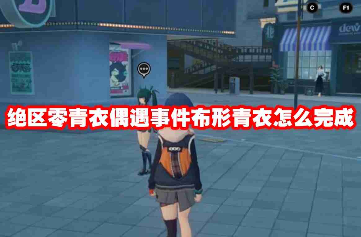 绝区零青衣偶遇事件布形青衣怎么完成 绝区零青衣偶遇事件布形青衣攻略流程