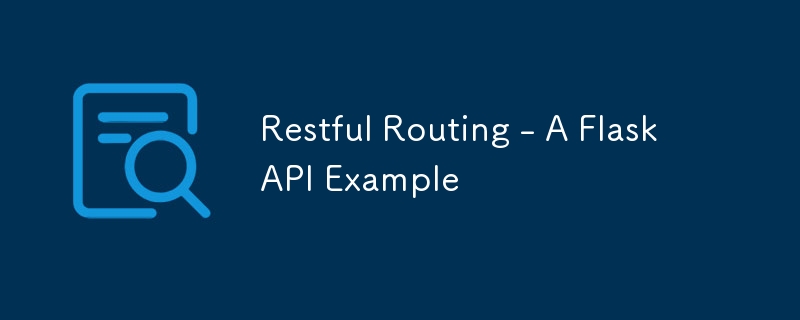 Restful Routing - A Flask API Example