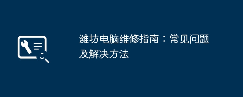 웨이팡 컴퓨터 수리 안내서: 일반적인 문제 및 해결 방법