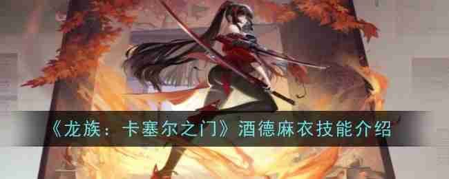 《龙族:卡塞尔之门》酒德麻衣技能介绍