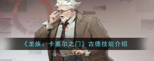《龙族:卡塞尔之门》古德技能介绍