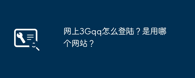 3Gqq 온라인에 어떻게 로그인하나요? 어떤 웹사이트를 사용하고 있나요?