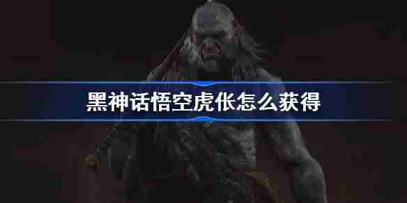 《黑神话悟空》虎伥精魄获得方法