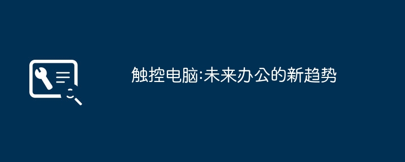 タッチ コンピューター: 将来のオフィスの新しいトレンド