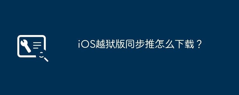 iOS越狱版同步推怎么下载？